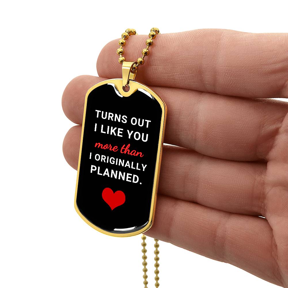 Turns Out I Like You More (Dog Tag Necklace)