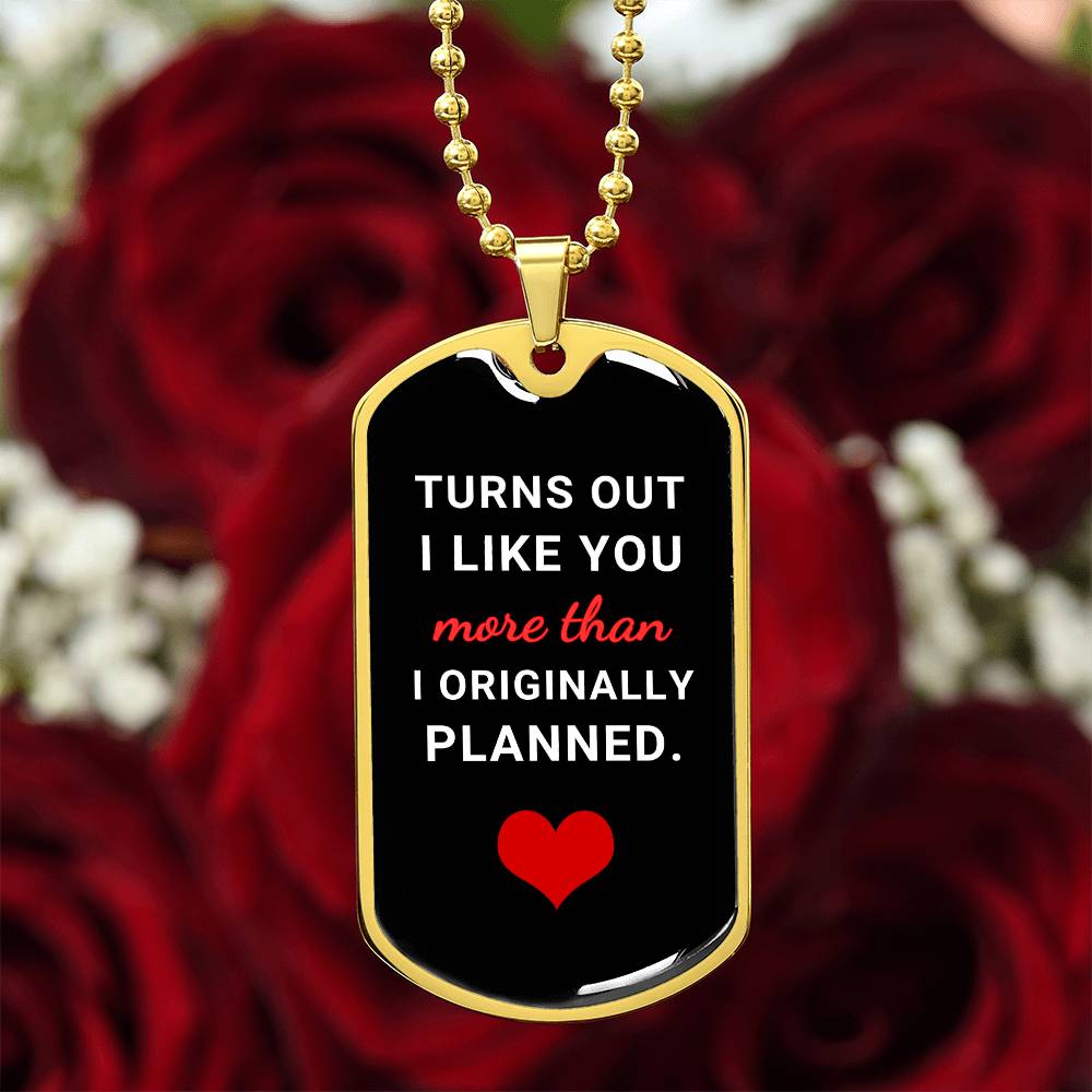 Turns Out I Like You More (Dog Tag Necklace)