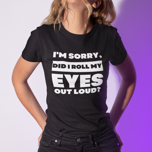 Did I Roll My Eyes Out Loud (T-Shirt)