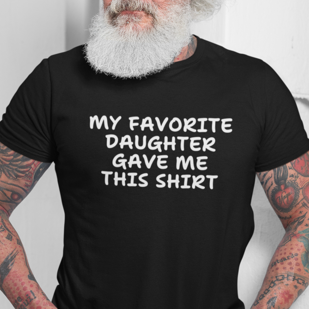 My Favorite Daughter Gave Me This Shirt