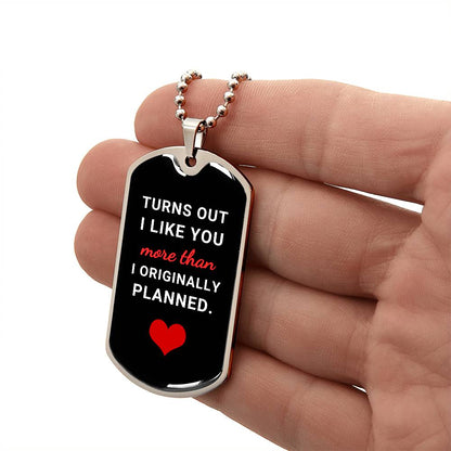 Turns Out I Like You More (Dog Tag Necklace)