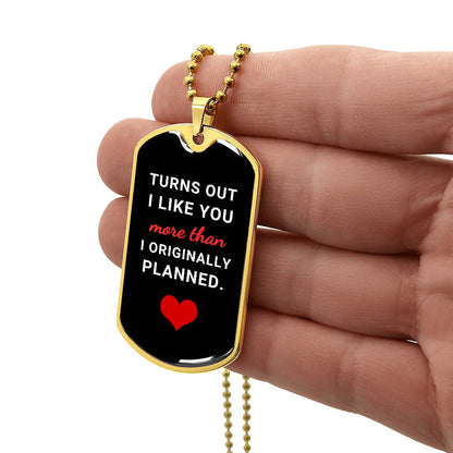 Turns Out I Like You More (Dog Tag Necklace)
