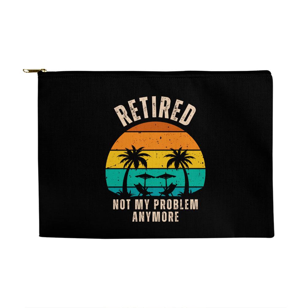 Retired | Not My Problem Anymore Large Fabric Zippered Pouch Retirement Gift